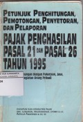 Petunjuk penghitungan pemotonga,penyetoran, dan pelaporan pajak penghasilan pasal 21 dan pasal 26 tahun 1995 : sehubungan dengan pekerjaan jasa, dan kegiatan orang pribadi