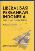Liberalisasi perbankan Indonesia: suatu telaah ekonomi politik.(2014)