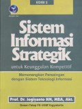 Sistem informasi strategik untuk keunggulan kompetitif: memenangkan persaingan dengan sistem teknologi informasi Edisi 2